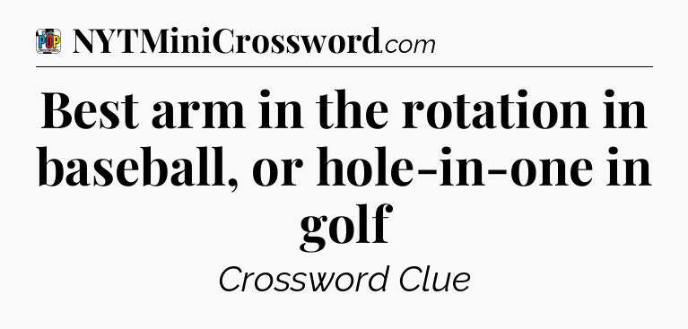Best arm in the rotation in baseball, or hole-in-one in golf Crossword Clue