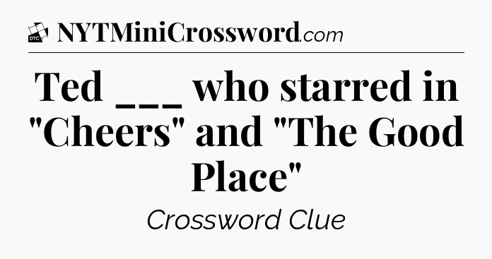 Ted ___ who starred in 