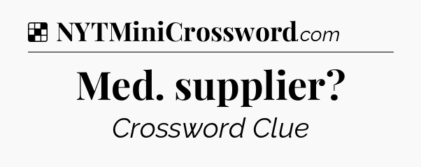 Solution: Med. supplier - NYT Crossword
