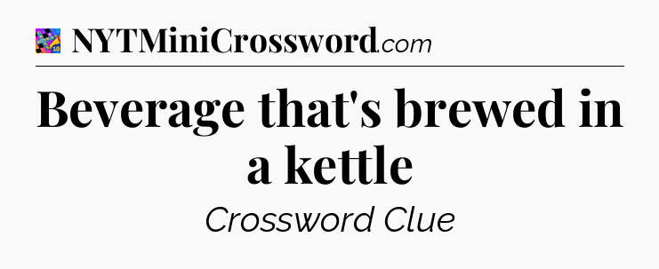 Beverage that's brewed in a kettle Crossword Clue