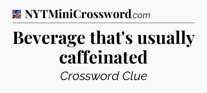 Beverage that's usually caffeinated Crossword Clue