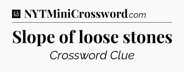 Slope of loose stones - LA Times Crossword