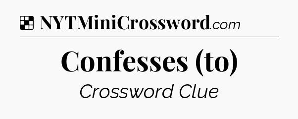 Solution: Confesses (to) - NYT Crossword