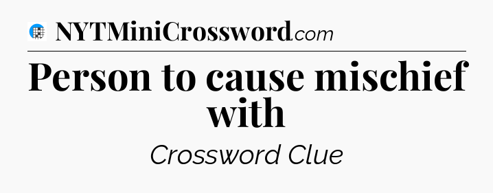 Person to cause mischief with Crossword Clue
