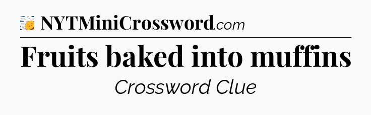 Fruits baked into muffins - 7 Little Words