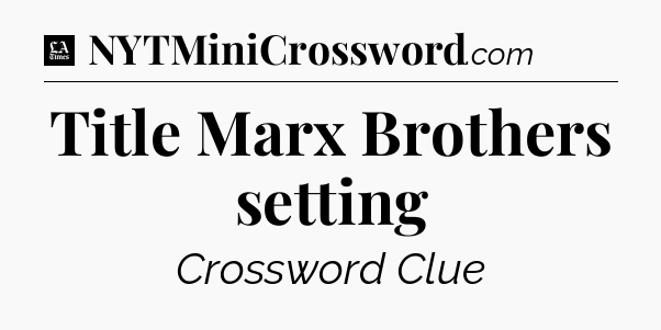 Title Marx Brothers setting - LA Times Crossword
