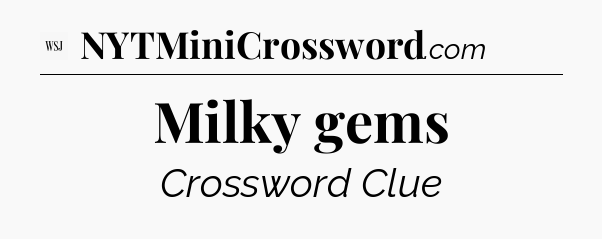 Milky gems - WSJ Crossword