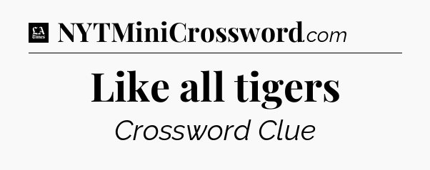 Like all tigers - LA Times Crossword