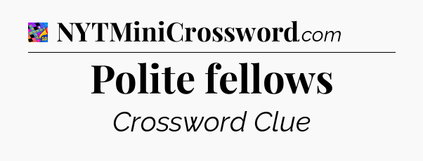Polite fellows Crossword Clue