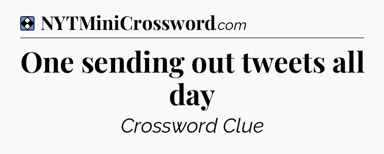 Solution: One sending out tweets all day - NYT Mini Crossword