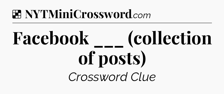 Solution: Facebook ___ (collection of posts) - NYT Crossword