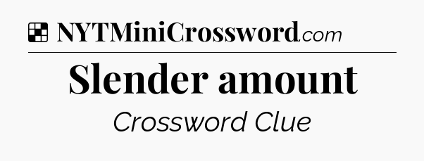 Solution: Slender amount - NYT Crossword
