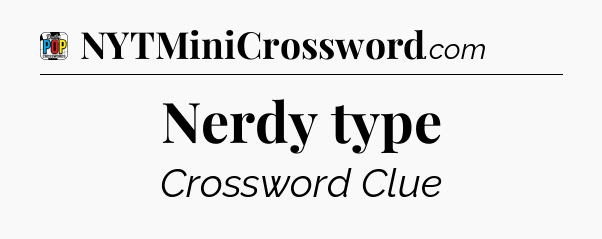 Nerdy type Crossword Clue