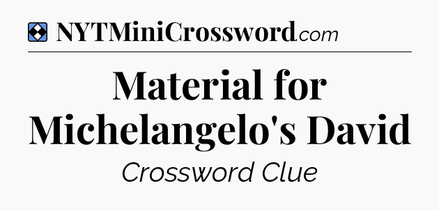 Solution: Material for Michelangelo's David - NYT Mini Crossword