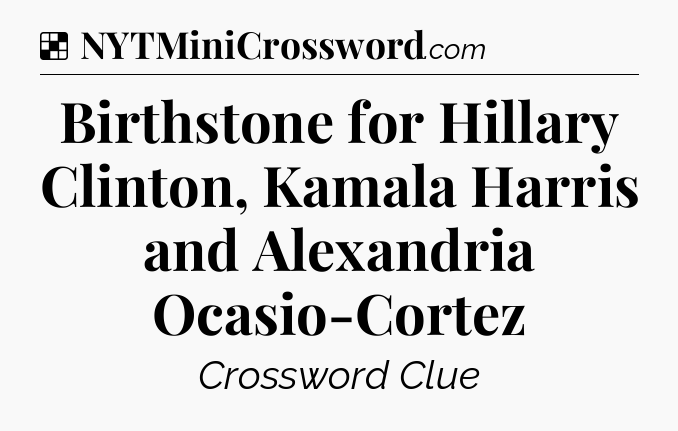 Solution: Birthstone for Hillary Clinton, Kamala Harris and Alexandria Ocasio-Cortez - NYT Crossword
