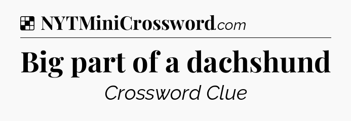 Solution: Big part of a dachshund - NYT Crossword