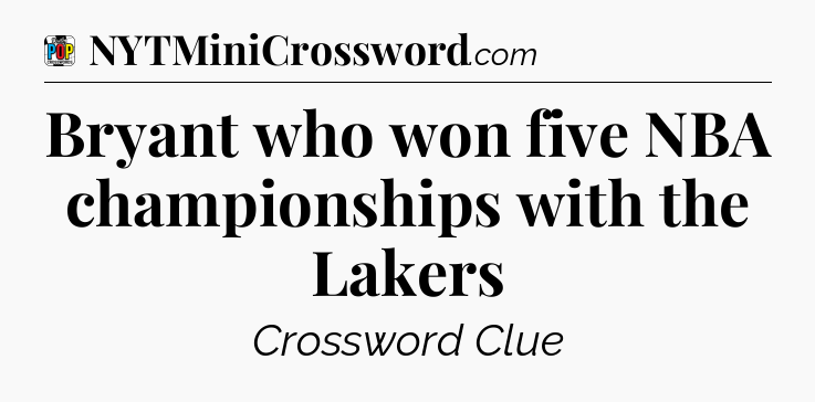 Bryant who won five NBA championships with the Lakers Crossword Clue