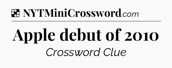 Solution: Apple debut of 2010 - NYT Crossword