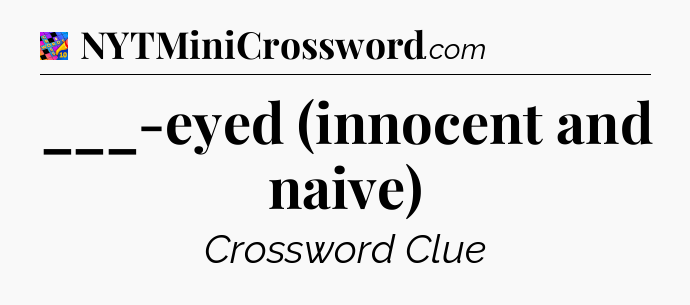 ___-eyed (innocent and naive) Crossword Clue