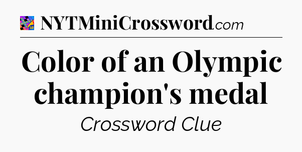 Color of an Olympic champion's medal Crossword Clue