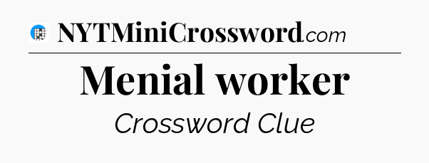 Menial worker Crossword Clue