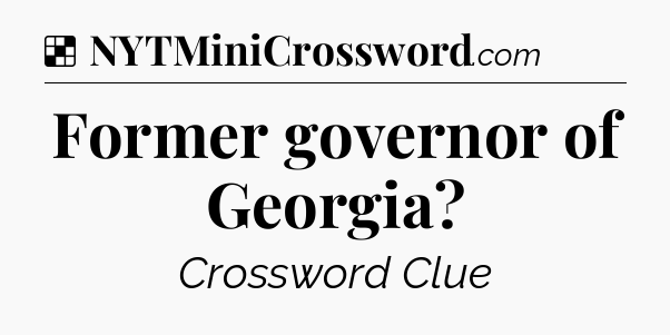 Solution: Former governor of Georgia - NYT Crossword