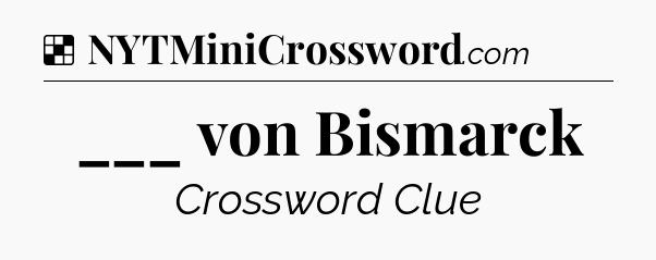 Solution: ___ von Bismarck - NYT Crossword