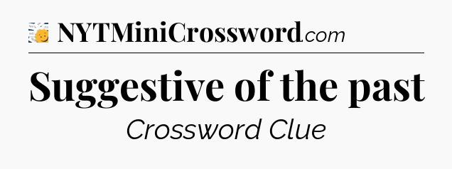 Suggestive of the past - 7 Little Words