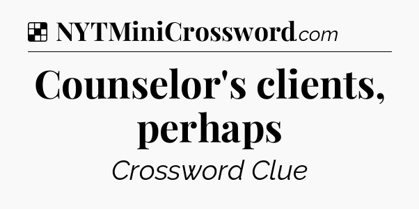 Solution: Counselor's clients, perhaps - NYT Crossword