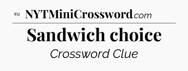 Sandwich choice - WSJ Crossword