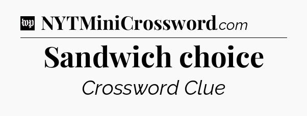 Sandwich choice Crossword Clue