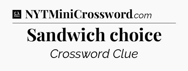 Sandwich choice - LA Times Crossword