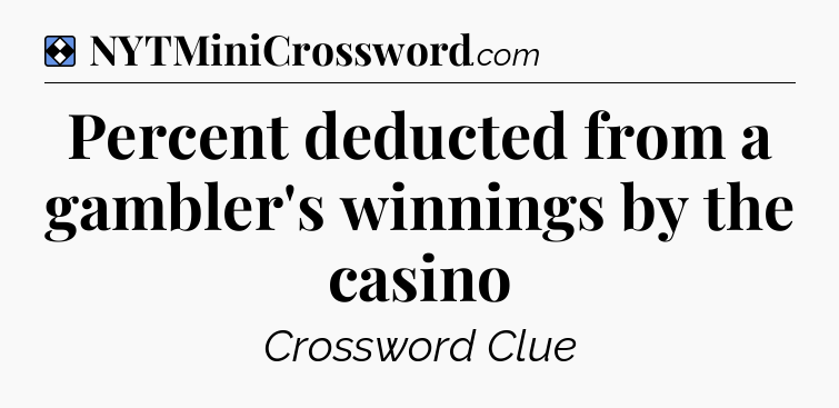 Solution: Percent deducted from a gambler's winnings by the casino - NYT Mini Crossword