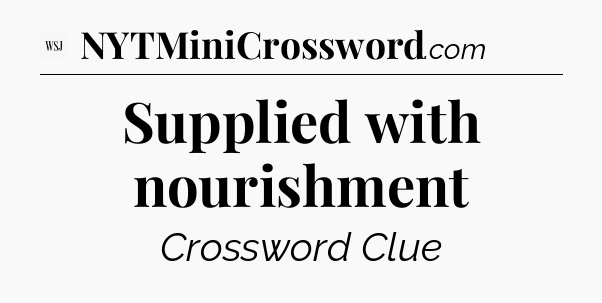 Supplied with nourishment - WSJ Crossword