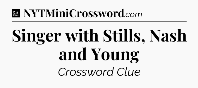 Singer with Stills, Nash and Young - LA Times Crossword