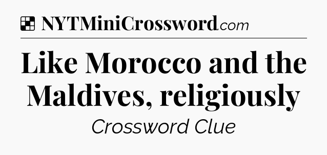 Solution: Like Morocco and the Maldives, religiously - NYT Crossword