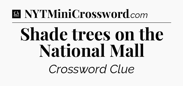 Shade trees on the National Mall - LA Times Crossword
