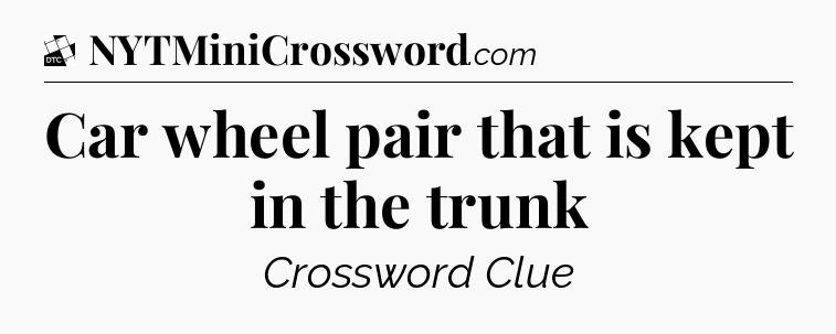 Car wheel pair that is kept in the trunk - Daily Themed Classic Crossword