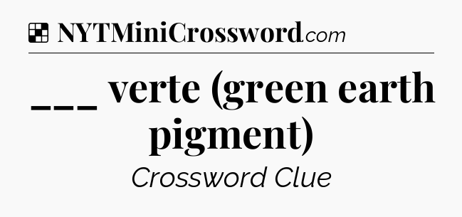 Solution: ___ verte (green earth pigment) - NYT Crossword