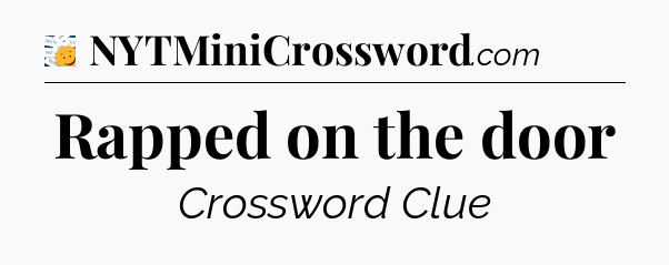 Rapped on the door - 7 Little Words