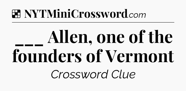 Solution: ___ Allen, one of the founders of Vermont - NYT Crossword