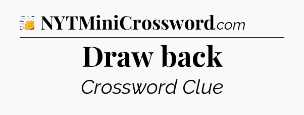 Draw back - 7 Little Words