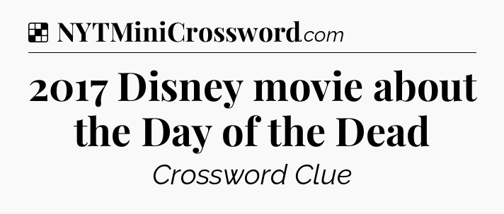 Solution: 2017 Disney movie about the Day of the Dead - NYT Crossword