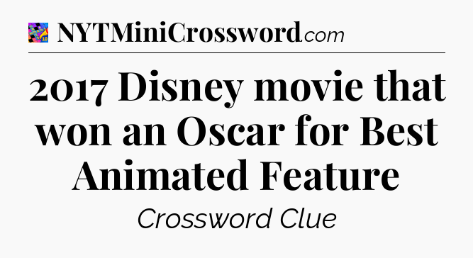 2017 Disney movie that won an Oscar for Best Animated Feature Crossword Clue