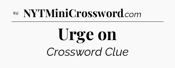 Urge on - WSJ Crossword