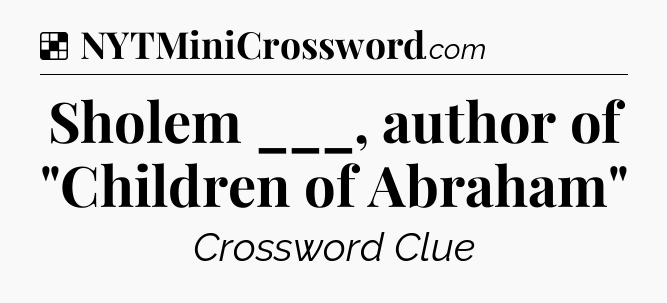Solution: Sholem ___, author of 
