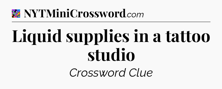 Liquid supplies in a tattoo studio Crossword Clue