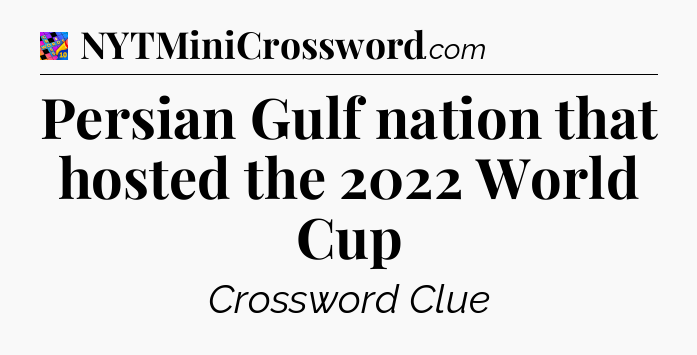 Persian Gulf nation that hosted the 2022 World Cup Crossword Clue