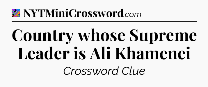 Country whose Supreme Leader is Ali Khamenei Crossword Clue
