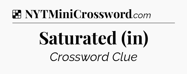 Solution: Saturated (in) - NYT Crossword